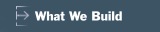 What We Build